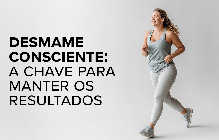 DESMAME CONSCIENTE: A CHAVE PARA MANTER OS RESULTADOS